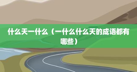 什么天一什么（一什么什么天的成语都有哪些）