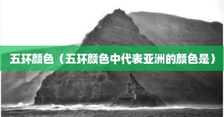 五环颜色（五环颜色中代表亚洲的颜色是）