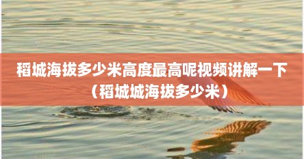 稻城海拔多少米高度最高呢视频讲解一下（稻城城海拔多少米）