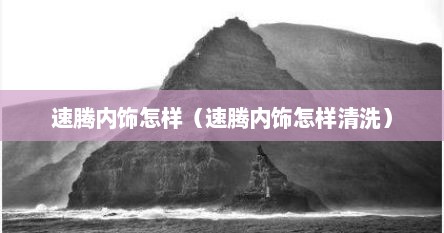 速腾内饰怎样（速腾内饰怎样清洗）