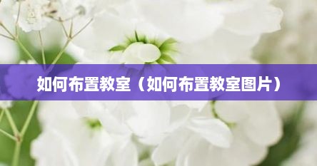 如何布置教室（如何布置教室图片）