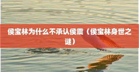 侯宝林为什么不承认侯震（侯宝林身世之谜）