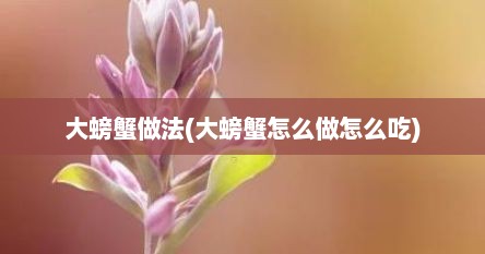 大螃蟹做法(大螃蟹怎么做怎么吃)