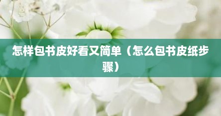 怎样包书皮好看又简单（怎么包书皮纸步骤）