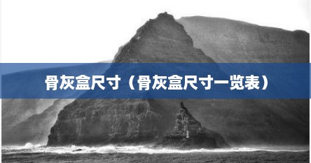 通常骨灰盒的尺寸（骨灰盒多少尺寸）