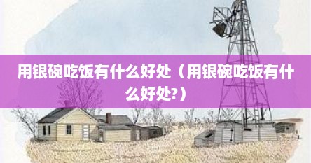 用银碗吃饭有什么好处（用银碗吃饭有什么好处?）