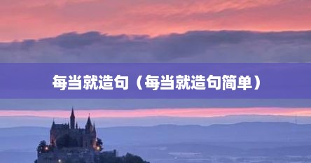 每当就造句（每当就造句简单）