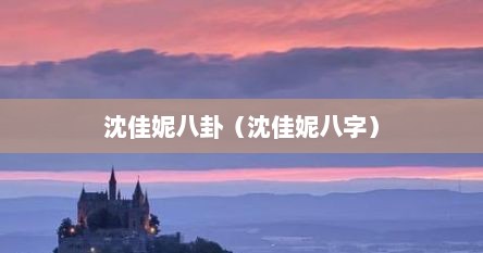 沈佳妮八卦（沈佳妮八字）