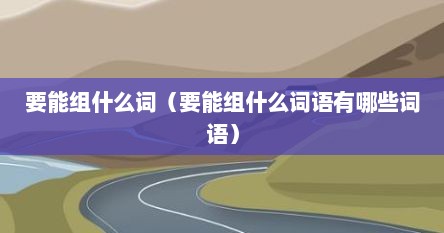 要能组什么词（要能组什么词语有哪些词语）