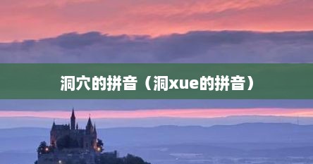 洞穴的拼音（洞xue的拼音）