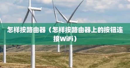 怎样按路由器（怎样按路由器上的按钮连接WiFi）