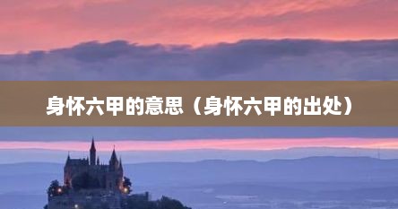 身怀六甲的意思（身怀六甲的出处）