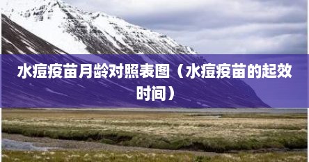 水痘疫苗月龄对照表图（水痘疫苗的起效时间）