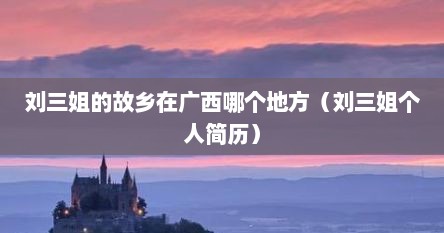 刘三姐的故乡在广西哪个地方（刘三姐个人简历）