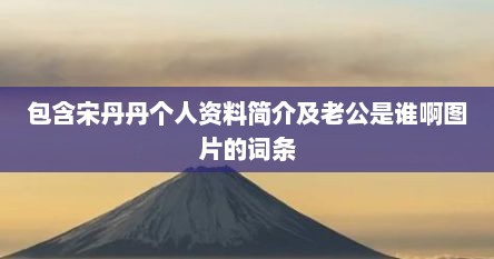 包含宋丹丹个人资料简介及老公是谁啊图片的词条