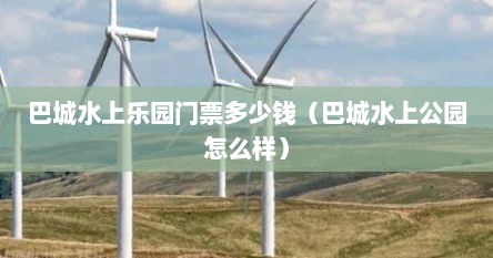 巴城水上乐园门票多少钱（巴城水上公园怎么样）