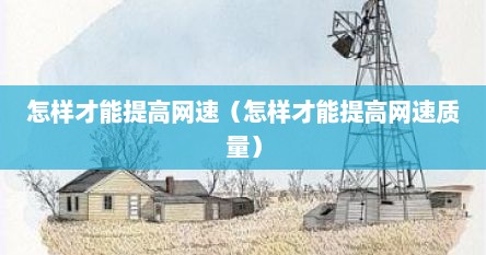 怎样才能提高网速（怎样才能提高网速质量）