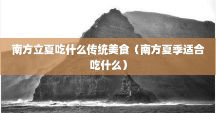 南方立夏吃什么菜好（南方夏季吃什么家常菜）