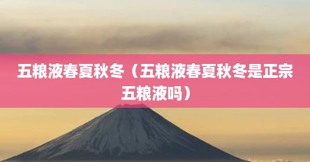 五粮液春夏秋冬（五粮液春夏秋冬是正宗五粮液吗）
