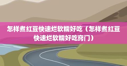 怎样煮红豆快速烂软糯好吃（怎样煮红豆快速烂软糯好吃窍门）