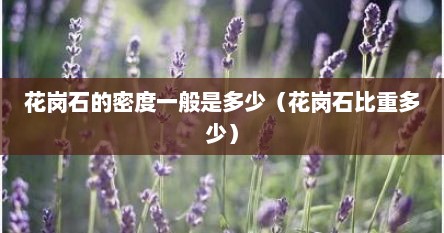 花岗石的密度一般是多少（花岗石比重多少）