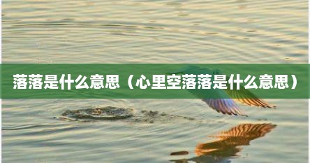 落落是什么意思（心里空落落是什么意思）