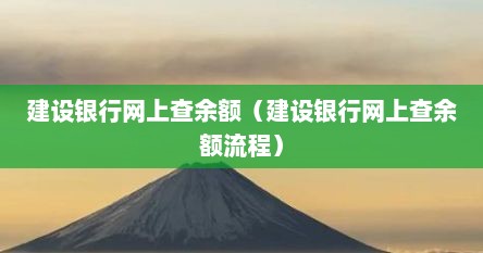 建设银行网上查余额（建设银行网上查余额流程）