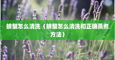螃蟹怎么清洗（螃蟹怎么清洗和正确蒸煮方法）