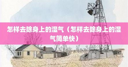 怎样去除身上的湿气（怎样去除身上的湿气简单快）