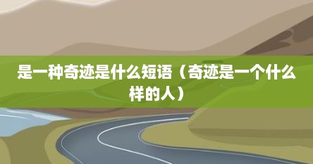 是一种奇迹是什么短语（奇迹是一个什么样的人）