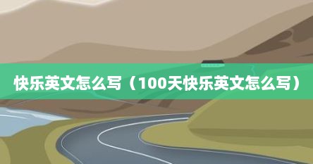 快乐英文怎么写（100天快乐英文怎么写）