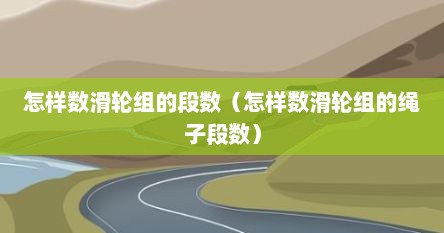 怎样数滑轮组的段数（怎样数滑轮组的绳子段数）