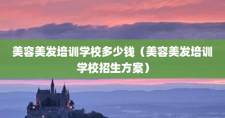 美容美发培训学校多少钱（美容美发培训学校招生方案）