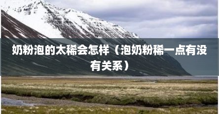 奶粉泡的太稀会怎样（泡奶粉稀一点有没有关系）