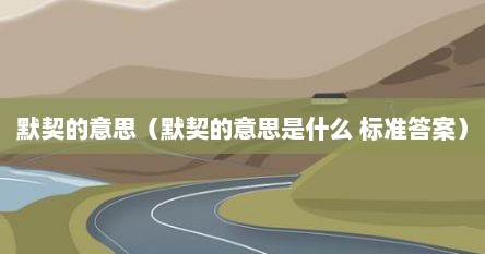 默契的意思（默契的意思是什么 标准答案）