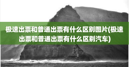 极速出票和普通出票有什么区别图片(极速出票和普通出票有什么区别汽车)