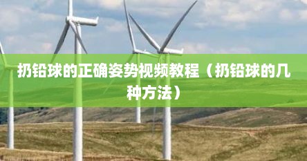 扔铅球的正确姿势视频教程（扔铅球的几种方法）