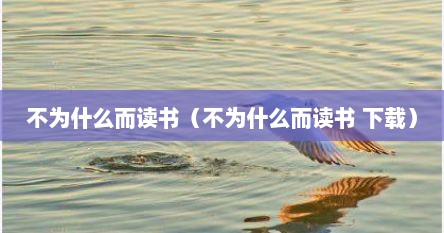 不为什么而读书（不为什么而读书 下载）