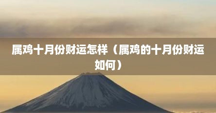 属鸡十月份财运怎样（属鸡的十月份财运如何）