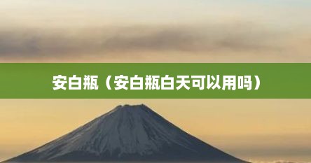 安白瓶（安白瓶白天可以用吗）
