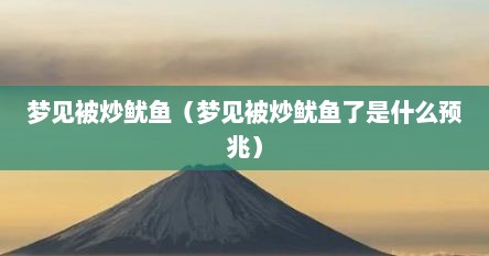 梦见被炒鱿鱼（梦见被炒鱿鱼了是什么预兆）