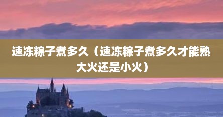 速冻粽子煮多久（速冻粽子煮多久才能熟大火还是小火）