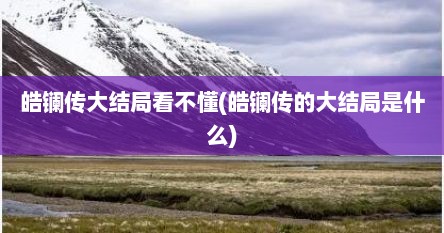 皓镧传大结局看不懂(皓镧传的大结局是什么)