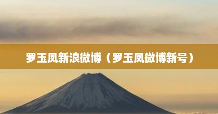 罗玉凤新浪微博（罗玉凤微博新号）