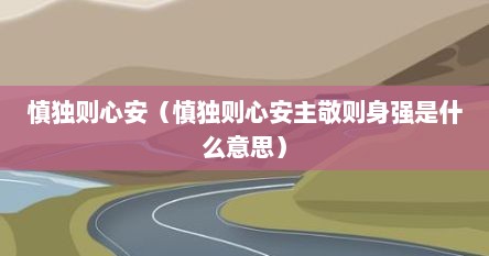 慎独则心安（慎独则心安主敬则身强是什么意思）