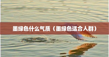 墨绿色什么气质（墨绿色适合人群）