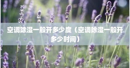 空调除湿一般开多少度（空调除湿一般开多少时间）