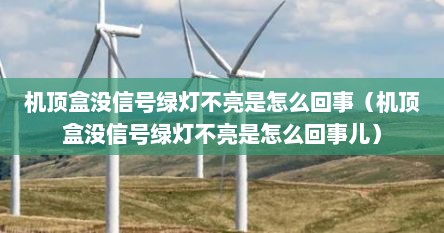 机顶盒没信号绿灯不亮是怎么回事（机顶盒没信号绿灯不亮是怎么回事儿）