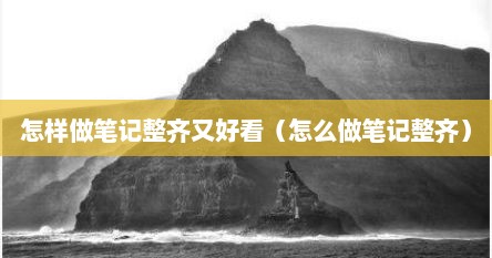 怎样做笔记整齐又好看（怎么做笔记整齐）