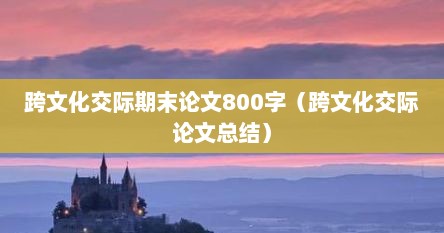 跨文化交际期末论文800字（跨文化交际论文总结）